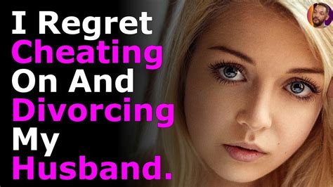 My marriage ended because my ex-husband cheated on me. . I regret cheating on my ex husband